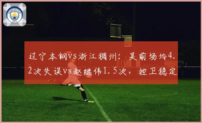 辽宁本钢vs浙江稠州:吴前场均4.2次失误vs赵继伟1.5次,控卫稳定性决定冠军归属