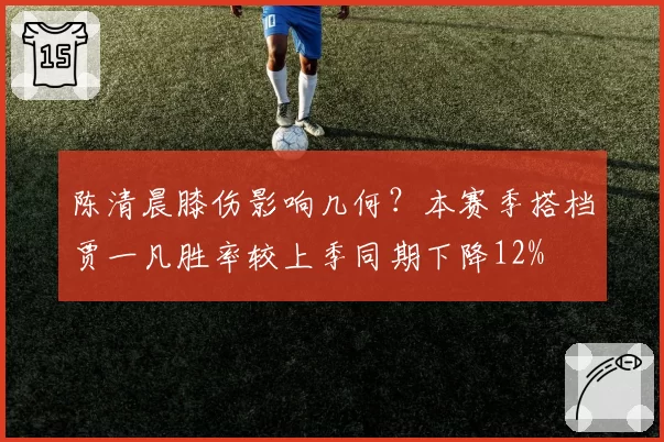 陈清晨膝伤影响几何?本赛季搭档贾一凡胜率较上季同期下降12%