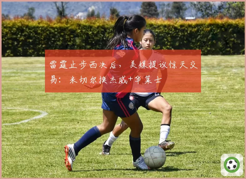 雷霆止步西决后,美媒提议惊天交易:米切尔换杰威+华莱士